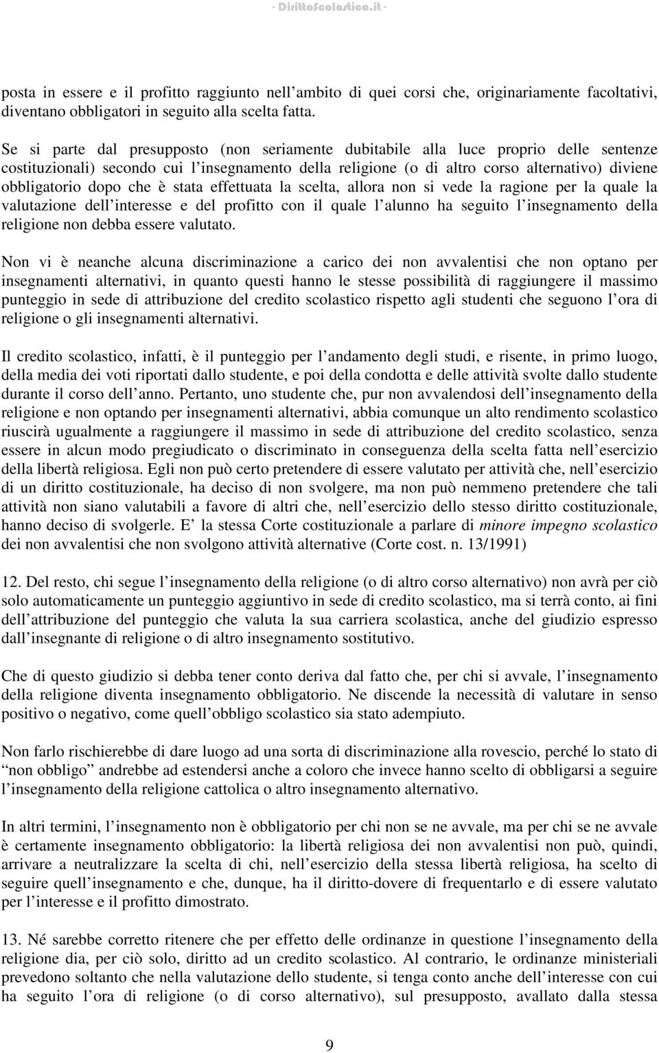 dopo che è stata effettuata la scelta, allora non si vede la ragione per la quale la valutazione dell interesse e del profitto con il quale l alunno ha seguito l insegnamento della religione non