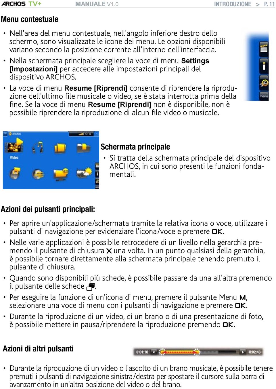 Nella schermata principale scegliere la voce di menu Settings [Impostazioni] per accedere alle impostazioni principali del dispositivo ARCHOS.