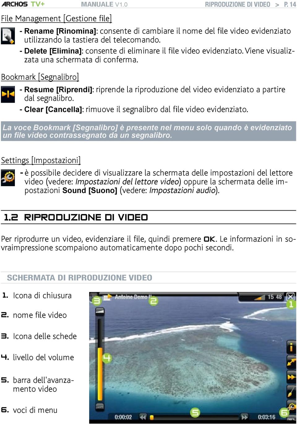 Bookmark [Segnalibro] Resume [Riprendi]: riprende la riproduzione del video evidenziato a partire dal segnalibro. Clear [Cancella]: rimuove il segnalibro dal file video evidenziato.