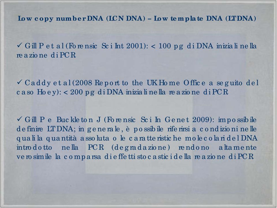 (Forensic Sci In Genet 2009): impossibile definire LT DNA; in generale, è possibile riferirsi a condizioni nelle quali la quantità assoluta o le