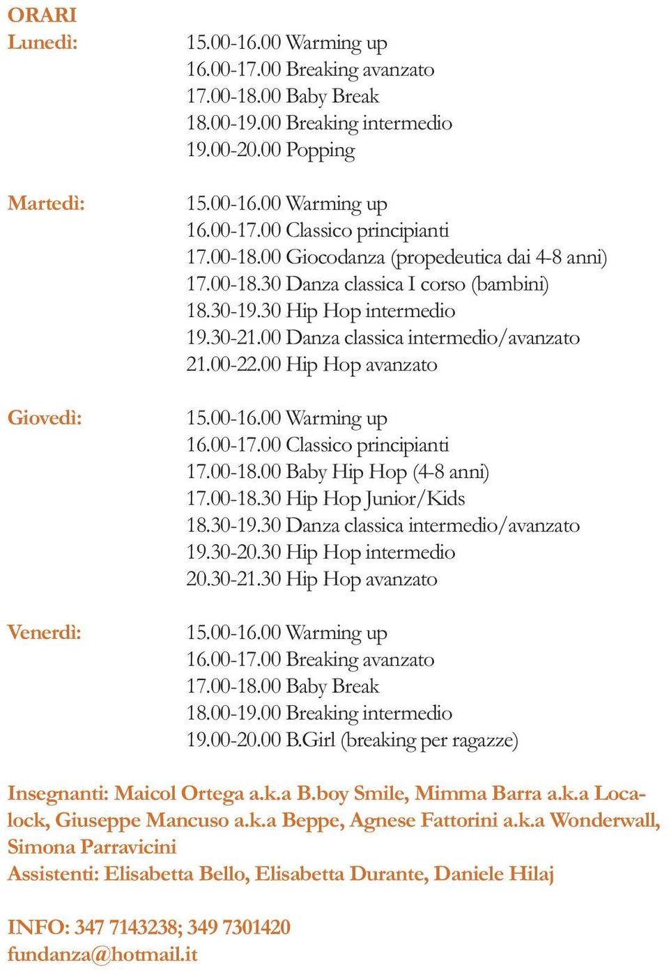 00 Hip Hop avanzato 15.00-16.00 Warming up 16.00-17.00 Classico principianti 17.00-18.00 Baby Hip Hop (4-8 anni) 17.00-18.30 Hip Hop Junior/Kids 18.30-19.30 Danza classica intermedio/avanzato 19.