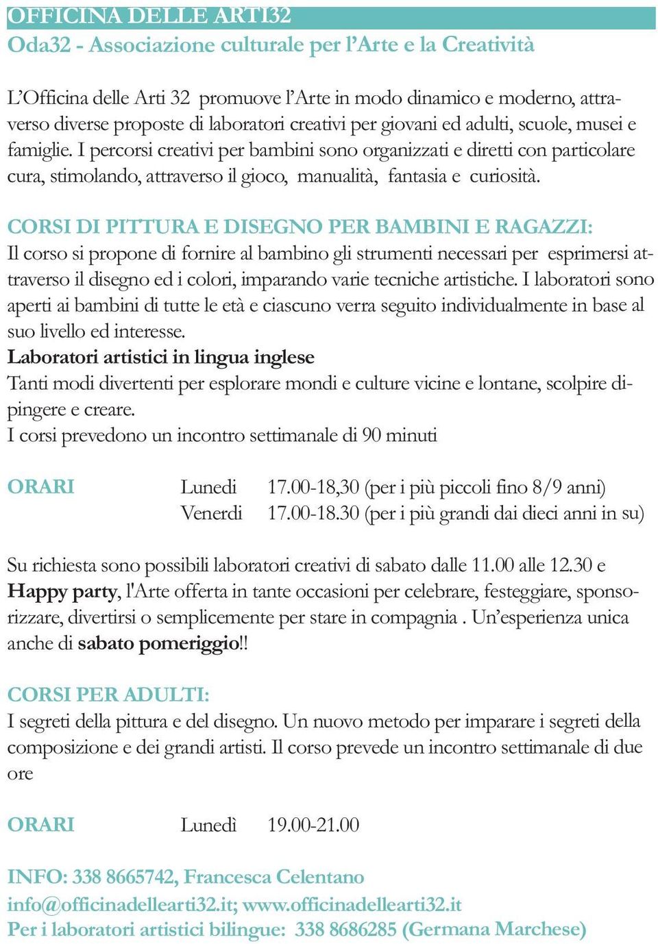 CORSI DI PITTURA E DISEGNO PER BAMBINI E RAGAZZI: Il corso si propone di fornire al bambino gli strumenti necessari per esprimersi attraverso il disegno ed i colori, imparando varie tecniche