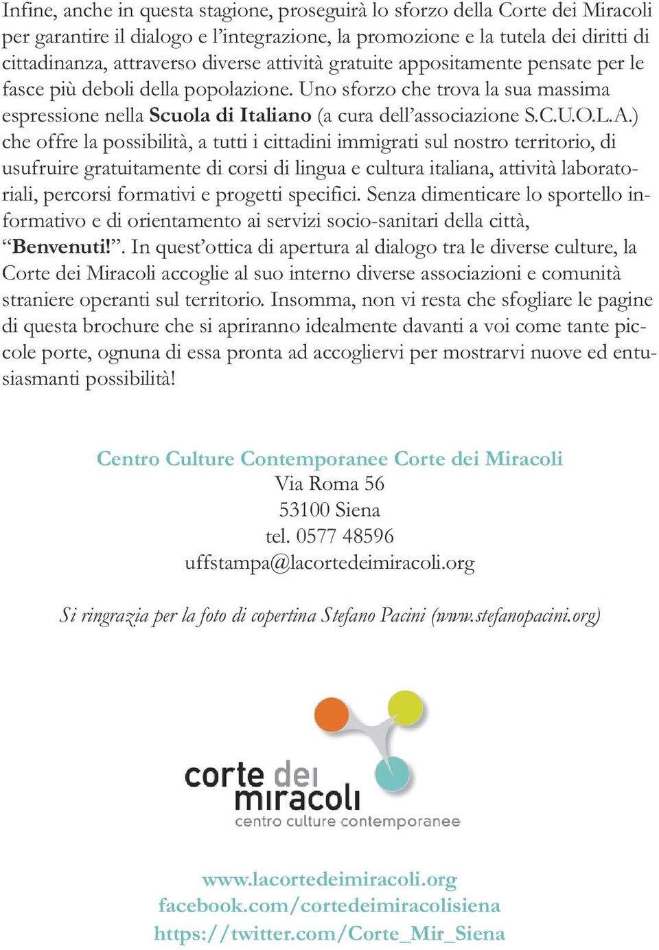 ) che offre la possibilità, a tutti i cittadini immigrati sul nostro territorio, di usufruire gratuitamente di corsi di lingua e cultura italiana, attività laboratoriali, percorsi formativi e