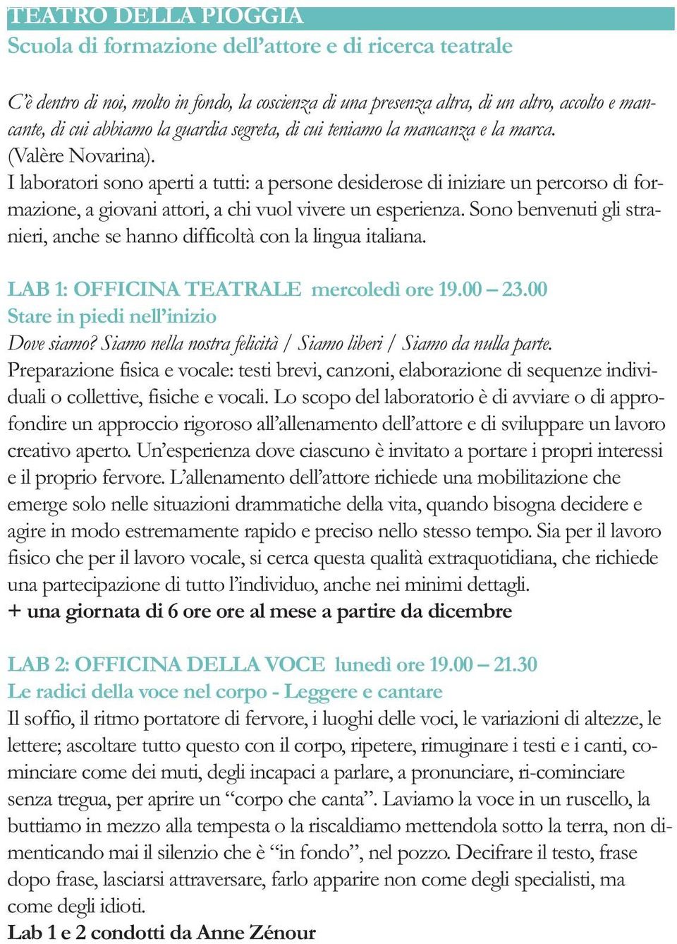 I laboratori sono aperti a tutti: a persone desiderose di iniziare un percorso di formazione, a giovani attori, a chi vuol vivere un esperienza.