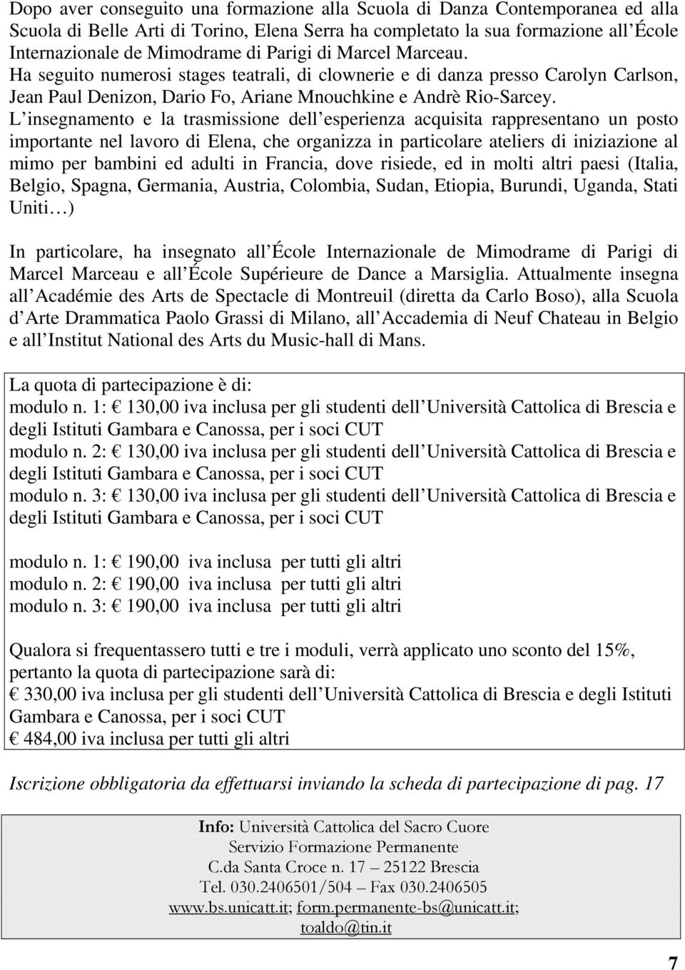 L insegnamento e la trasmissione dell esperienza acquisita rappresentano un posto importante nel lavoro di Elena, che organizza in particolare ateliers di iniziazione al mimo per bambini ed adulti in