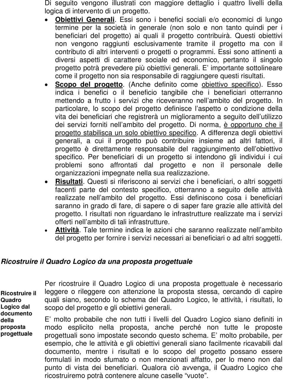 Questi obiettivi non vengono raggiunti esclusivamente tramite il progetto ma con il contributo di altri interventi o progetti o programmi.