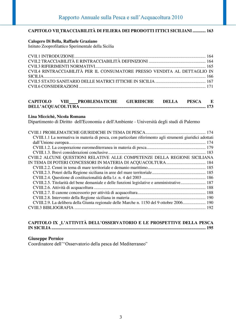 5 STATO SANITARIO DELLE MATRICI ITTICHE IN SICILIA... 167 CVII.6 CONSIDERAZIONI... 171 CAPITOLO VIII PROBLEMATICHE GIURIDICHE DELLA PESCA E DELL ACQUACOLTURA.