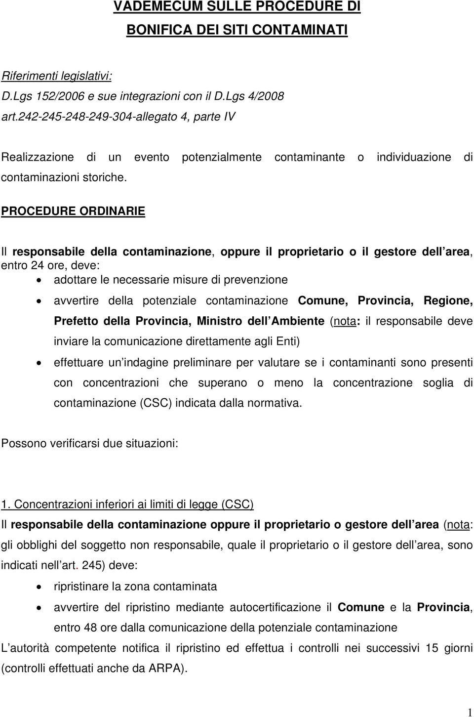 PROCEDURE ORDINARIE Il responsabile della contaminazione, oppure il proprietario o il gestore dell area, entro 24 ore, deve: adottare le necessarie misure di prevenzione avvertire della potenziale