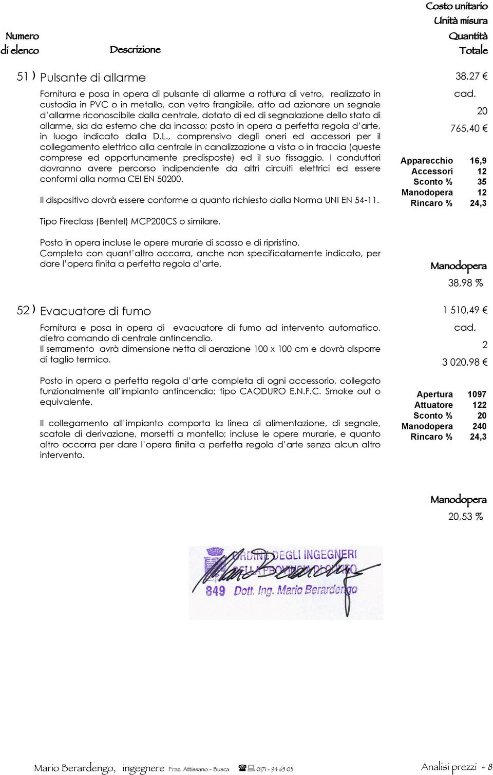 , comprensivo degli oneri ed accessori per il collegamento elettrico alla centrale in canalizzazione a vista o in traccia (queste comprese ed opportunamente predisposte) ed il suo fissaggio.