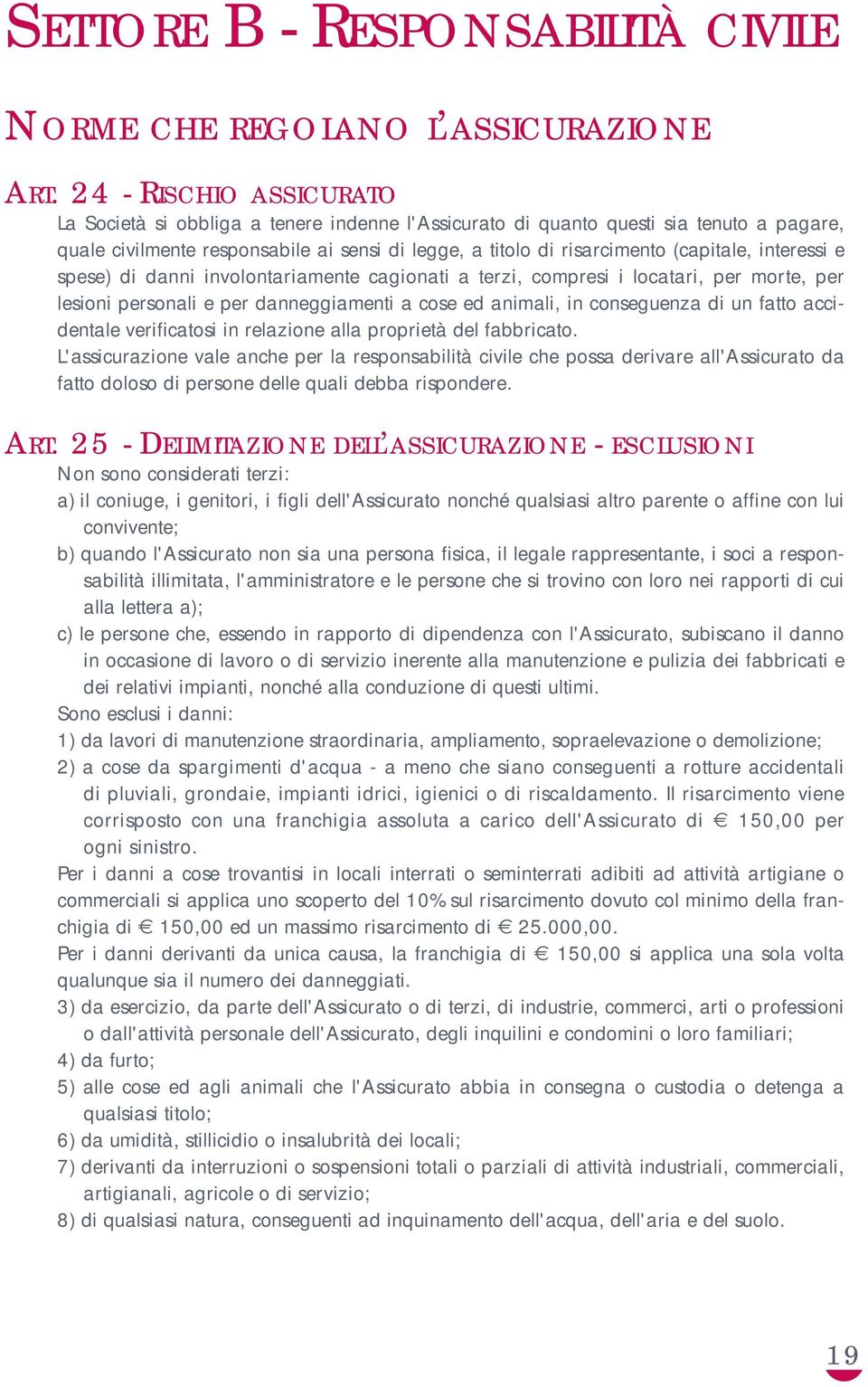 interessi e spese) di danni involontariamente cagionati a terzi, compresi i locatari, per morte, per lesioni personali e per danneggiamenti a cose ed animali, in conseguenza di un fatto accidentale