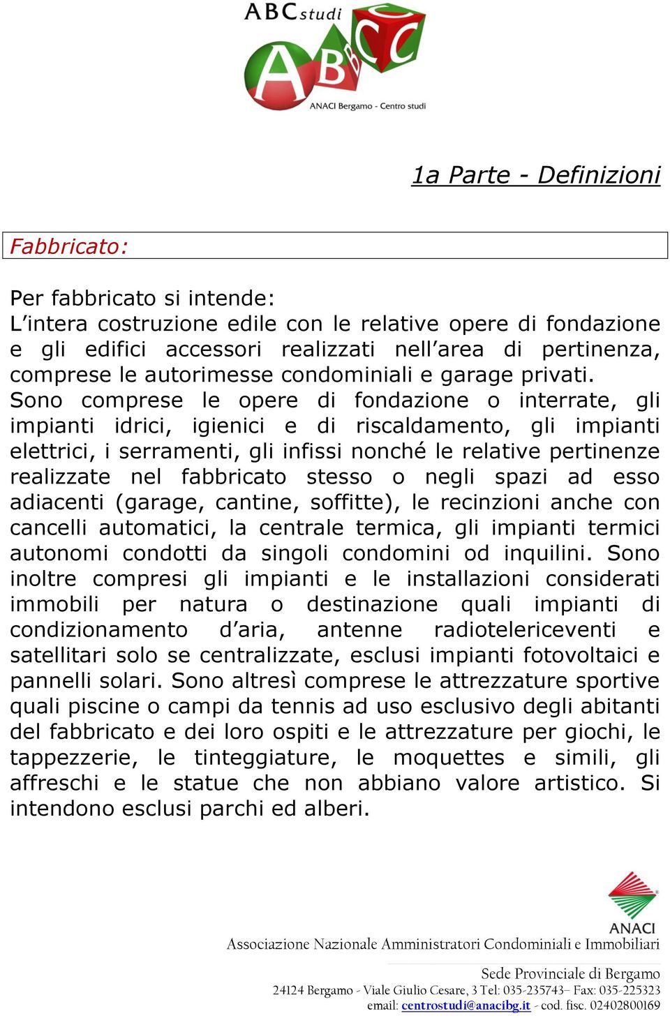 Sono comprese le opere di fondazione o interrate, gli impianti idrici, igienici e di riscaldamento, gli impianti elettrici, i serramenti, gli infissi nonché le relative pertinenze realizzate nel