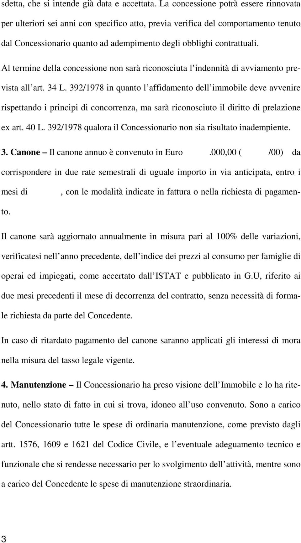 Al termine della concessione non sarà riconosciuta l indennità di avviamento prevista all art. 34 L.