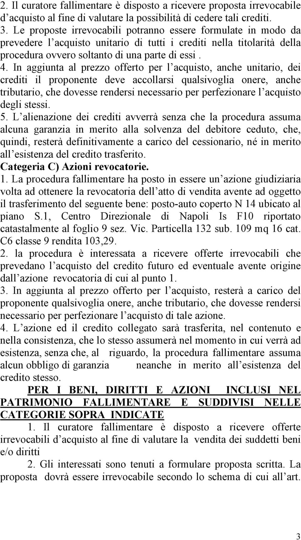 In aggiunta al prezzo offerto per l acquisto, anche unitario, dei crediti il proponente deve accollarsi qualsivoglia onere, anche tributario, che dovesse rendersi necessario per perfezionare l