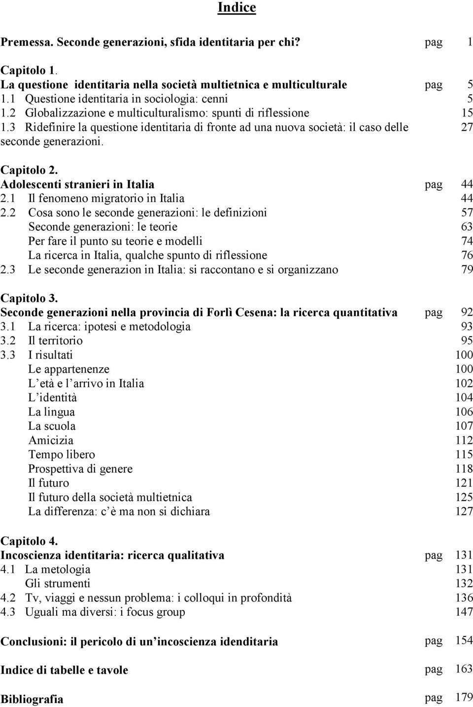 3 Ridefinire la questione identitaria di fronte ad una nuova società: il caso delle seconde generazioni. 27 Capitolo 2. Adolescenti stranieri in Italia pag 44 2.