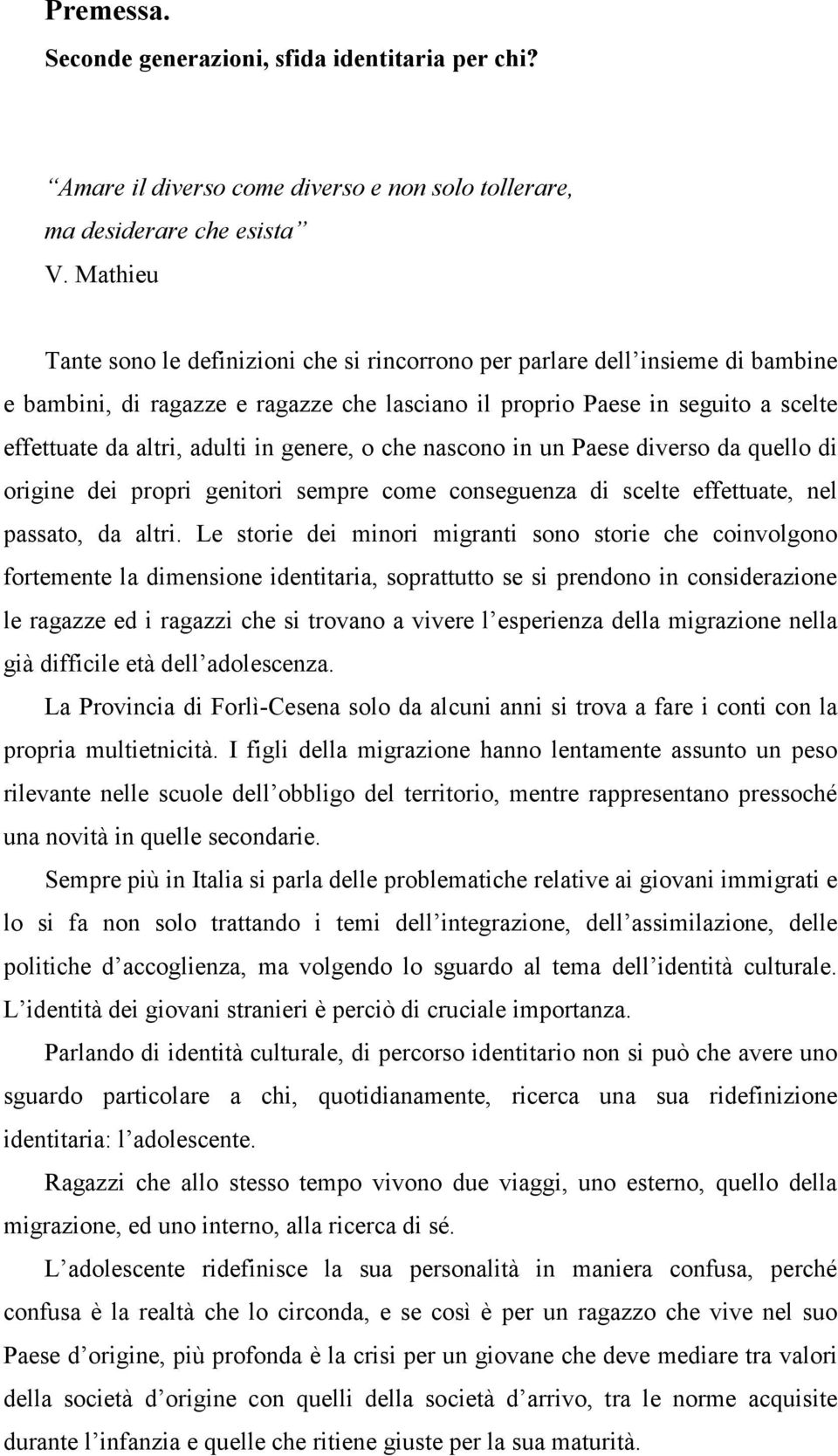 in genere, o che nascono in un Paese diverso da quello di origine dei propri genitori sempre come conseguenza di scelte effettuate, nel passato, da altri.