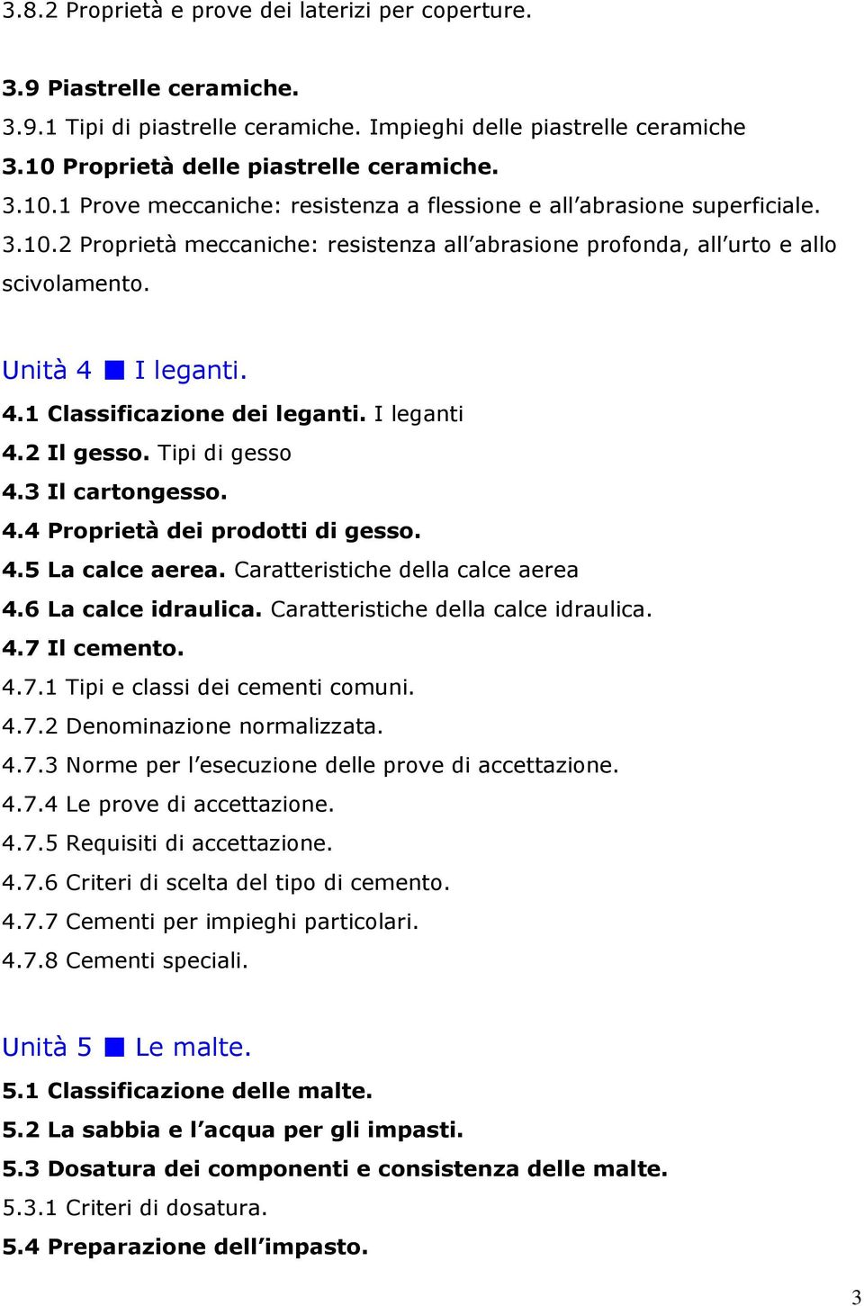 Unità 4 I leganti. 4.1 Classificazione dei leganti. I leganti 4.2 Il gesso. Tipi di gesso 4.3 Il cartongesso. 4.4 Proprietà dei prodotti di gesso. 4.5 La calce aerea.