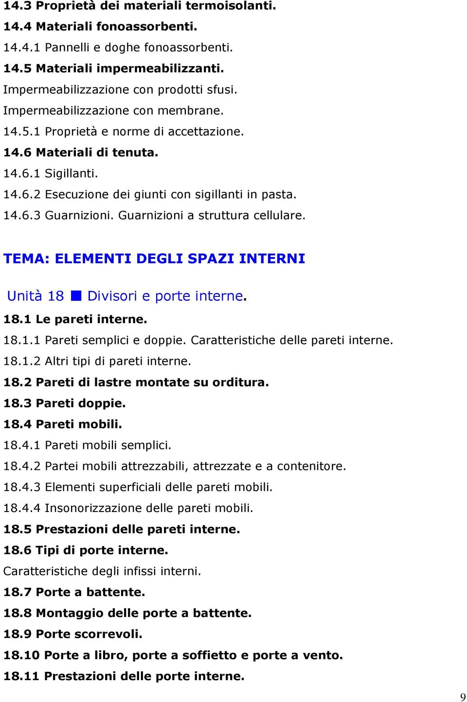 Guarnizioni a struttura cellulare. TEMA: ELEMENTI DEGLI SPAZI INTERNI Unità 18 Divisori e porte interne. 18.1 Le pareti interne. 18.1.1 Pareti semplici e doppie. Caratteristiche delle pareti interne.