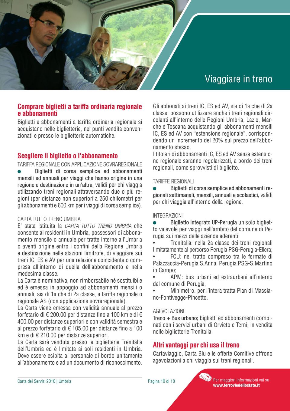 Scegliere il biglietto o l abbonamento TARIFFA REGIONALE CON APPLICAZIONE SOVRAREGIONALE Biglietti di corsa semplice ed abbonamenti mensili ed annuali per viaggi che hanno origine in una regione e