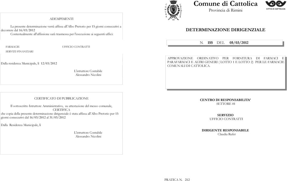 Nicolini N. 155 DEL 05/03/2012 APPROVAZIONE ORDINATIVO PER FORNITURA DI FARMACI E PARAFARMACI E ALTRI GENERI ( LOTTO 1 E LOTTO 2) PER LE FARMACIE COMUNALI DI CATTOLICA.