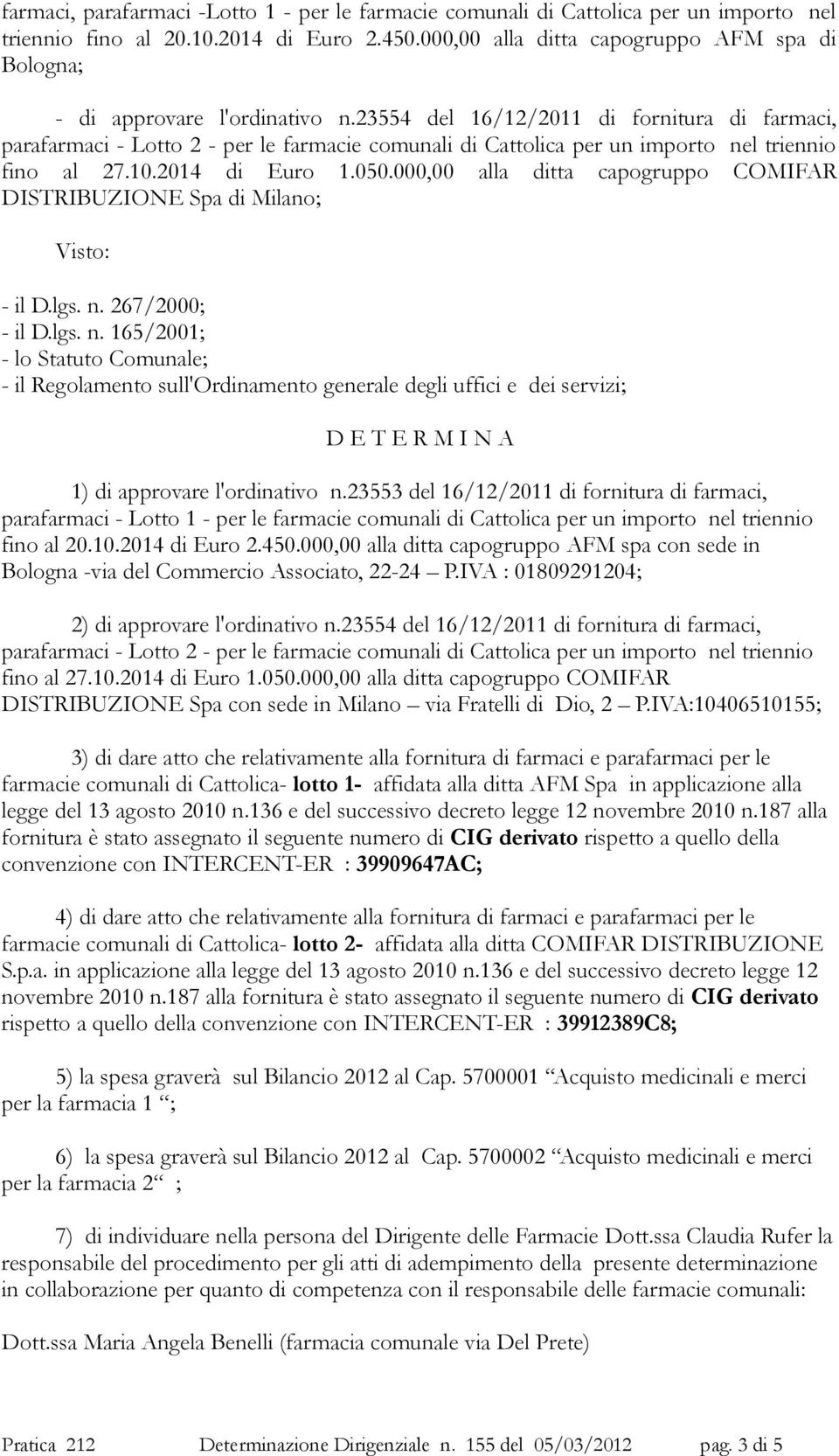 23554 del 16/12/2011 di fornitura di farmaci, parafarmaci - Lotto 2 - per le farmacie comunali di Cattolica per un importo nel triennio fino al 27.10.2014 di Euro 1.050.