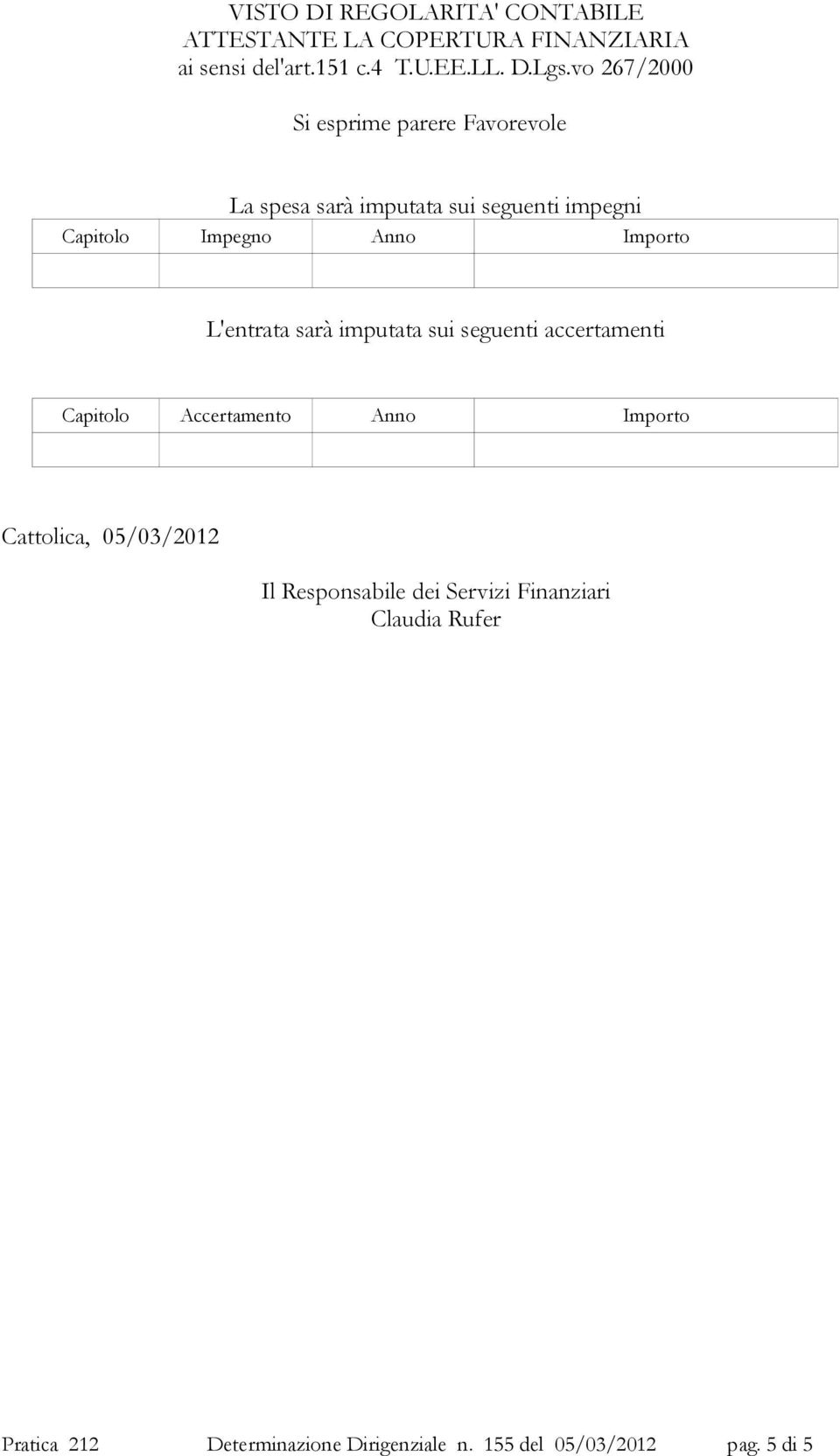 Importo L'entrata sarà imputata sui seguenti accertamenti Capitolo Accertamento Anno Importo Cattolica,