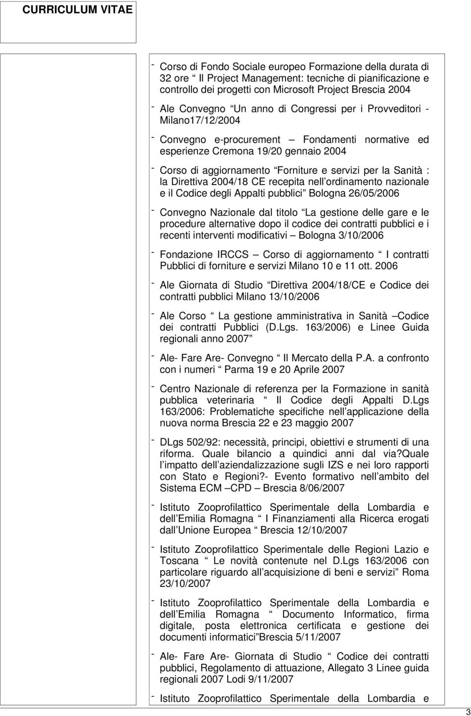 la Direttiva 2004/18 CE recepita nell ordinamento nazionale e il Codice degli Appalti pubblici Bologna 26/05/2006 - Convegno Nazionale dal titolo La gestione delle gare e le procedure alternative