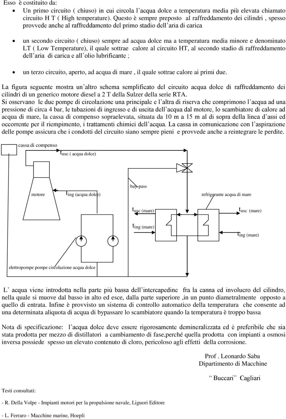 Temperature), il quale sottrae calore al circuito HT, al secondo stadio di raffreddamento dell aria di carica e all olio lubrificante ; un terzo circuito, aperto, ad acqua di mare, il quale sottrae