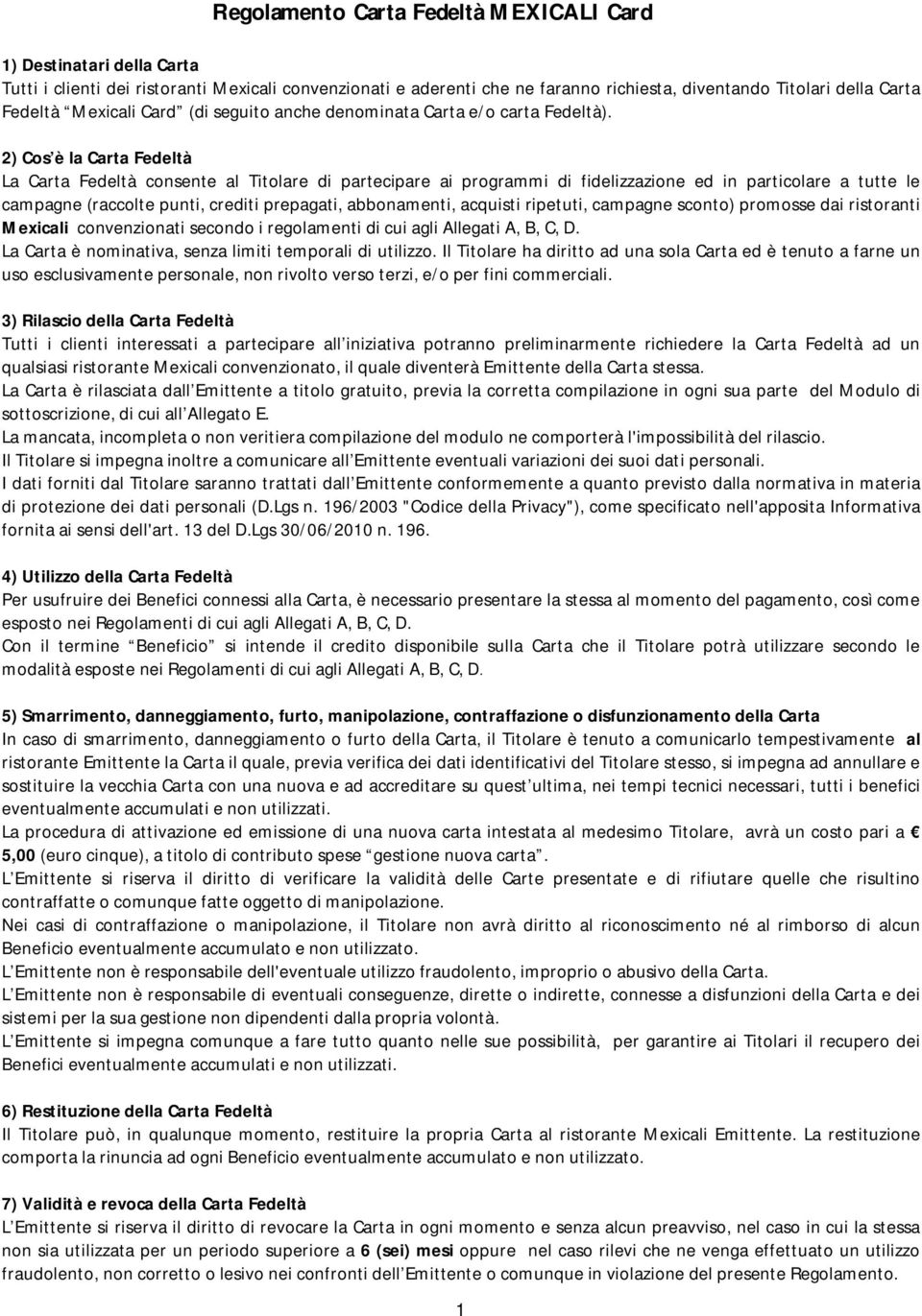 2) Cos è la Carta Fedeltà La Carta Fedeltà consente al Titolare di partecipare ai programmi di fidelizzazione ed in particolare a tutte le campagne (raccolte punti, crediti prepagati, abbonamenti,