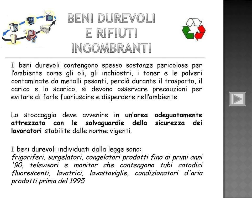 Lo stoccaggio deve avvenire in un area attrezzata con le salvaguardie della lavoratori stabilite dalle norme vigenti.