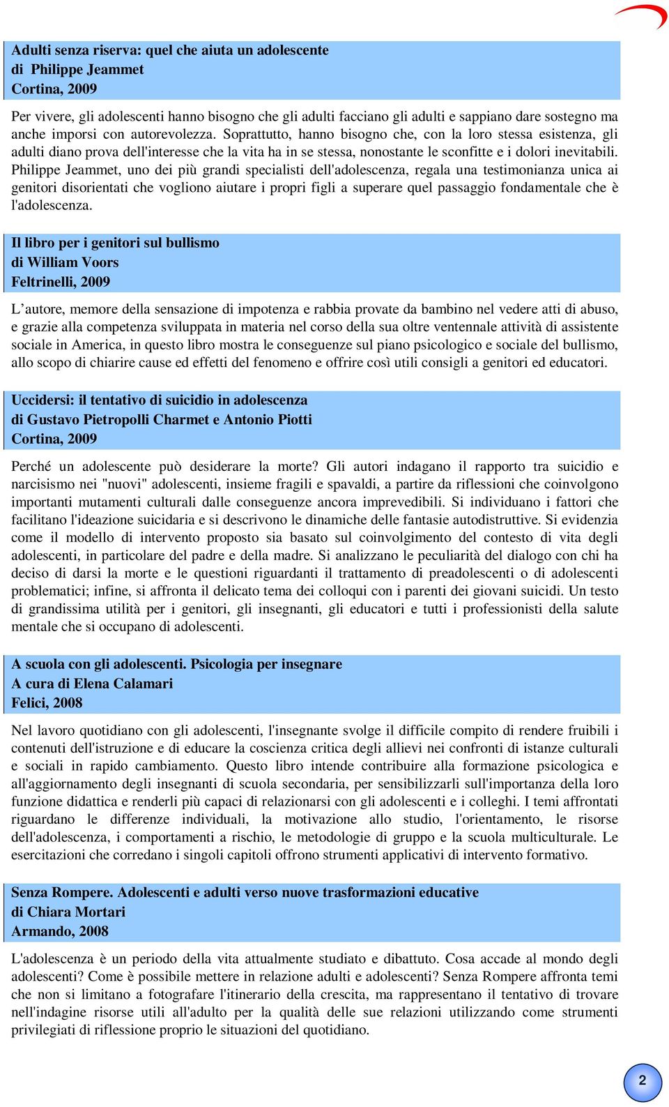 Soprattutto, hanno bisogno che, con la loro stessa esistenza, gli adulti diano prova dell'interesse che la vita ha in se stessa, nonostante le sconfitte e i dolori inevitabili.