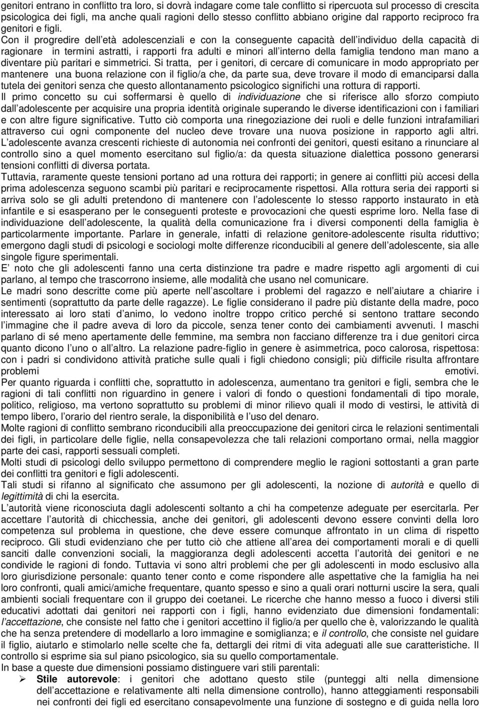 Con il progredire dell età adolescenziali e con la conseguente capacità dell individuo della capacità di ragionare in termini astratti, i rapporti fra adulti e minori all interno della famiglia