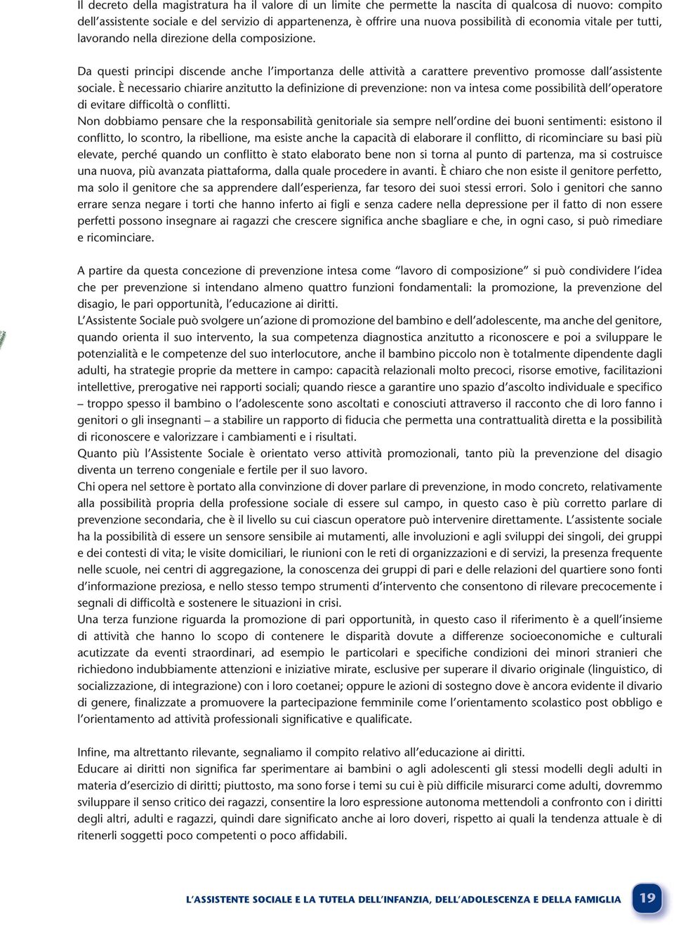 È necessario chiarire anzitutto la definizione di prevenzione: non va intesa come possibilità dell operatore di evitare difficoltà o conflitti.