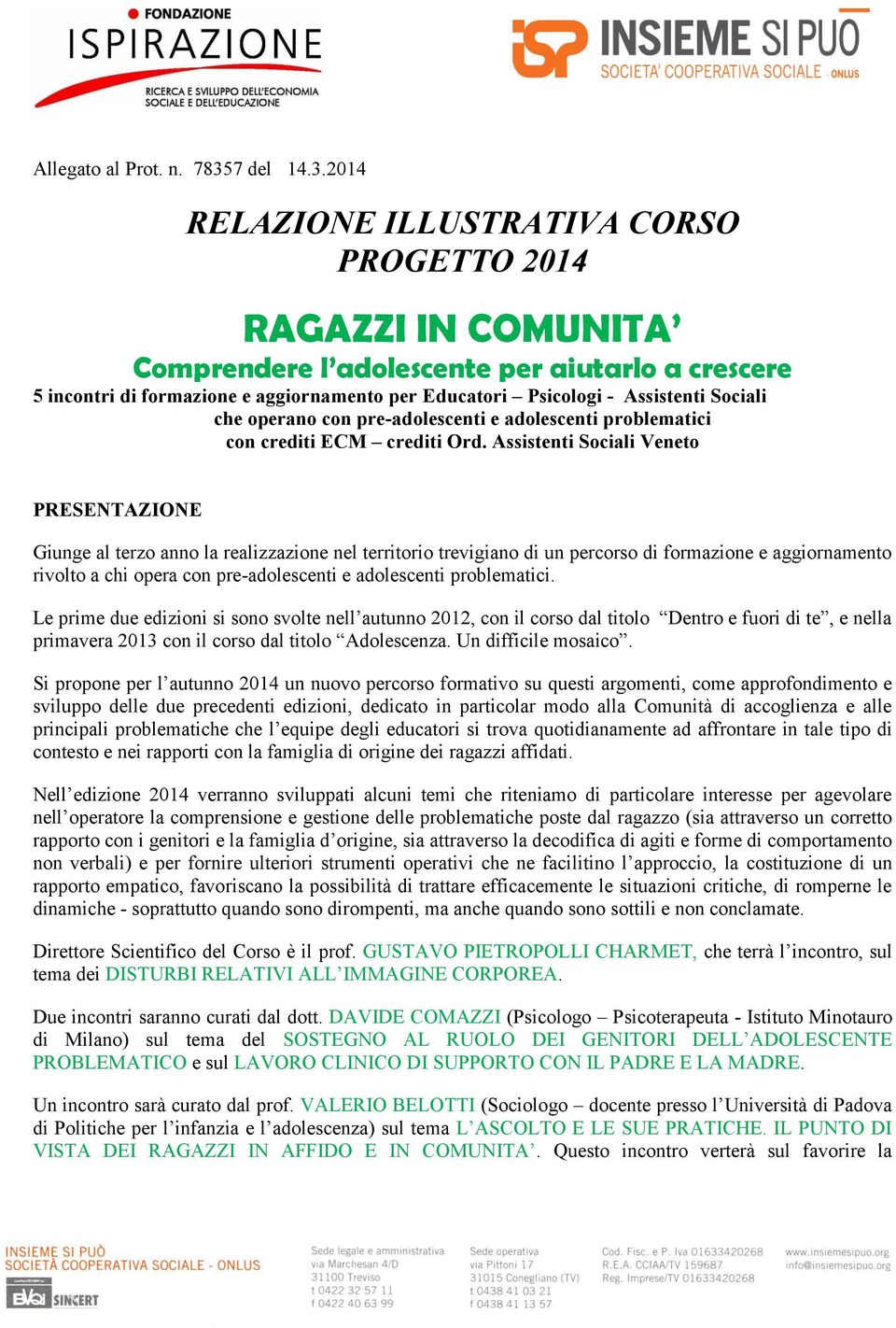 2014 RELAZIONE ILLUSTRATIVA CORSO PROGETTO 2014 RAGAZZI IN COMUNITA Comprendere l adolescente per aiutarlo a crescere 5 incontri di formazione e aggiornamento per Educatori Psicologi - Assistenti