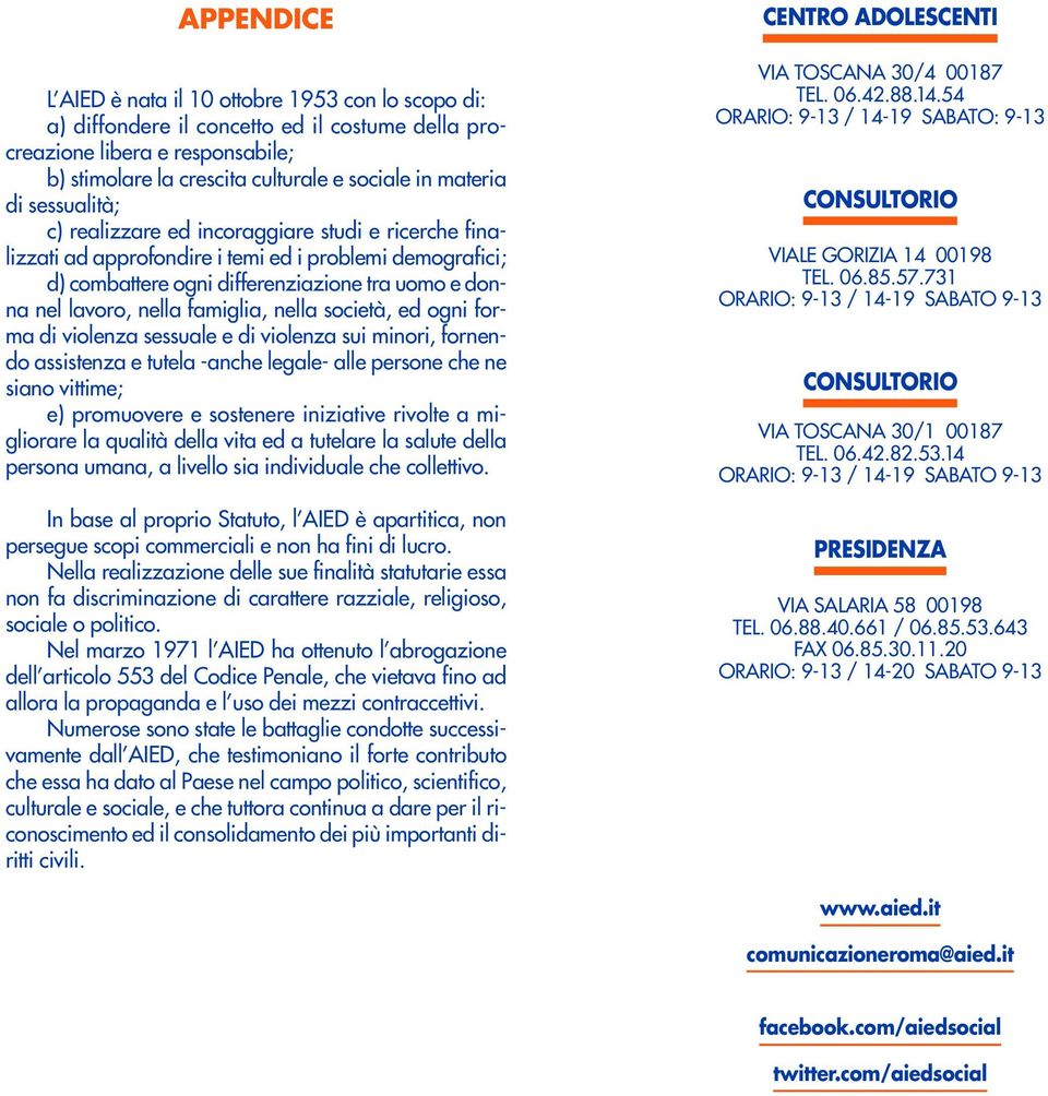 famiglia, nella società, ed ogni forma di violenza sessuale e di violenza sui minori, fornendo assistenza e tutela -anche legale- alle persone che ne siano vittime; e) promuovere e sostenere