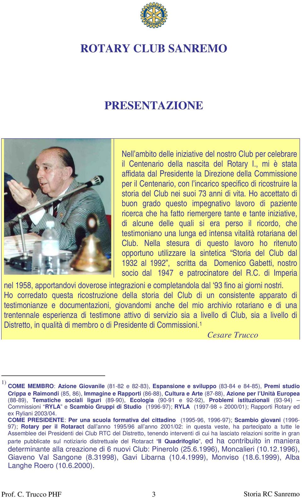 Ho accettato di buon grado questo impegnativo lavoro di paziente ricerca che ha fatto riemergere tante e tante iniziative, di alcune delle quali si era perso il ricordo, che testimoniano una lunga ed