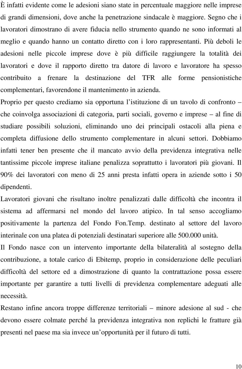 Più deboli le adesioni nelle piccole imprese dove è più difficile raggiungere la totalità dei lavoratori e dove il rapporto diretto tra datore di lavoro e lavoratore ha spesso contribuito a frenare