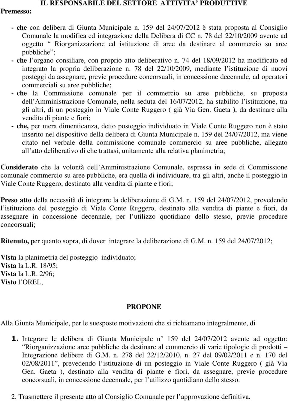 78 del 22/10/2009 avente ad oggetto Riorganizzazione ed istituzione di aree da destinare al commercio su aree pubbliche ; - che l organo consiliare, con proprio atto deliberativo n.