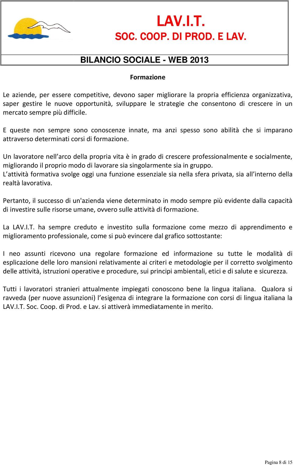 Un lavoratore nell arco della propria vita è in grado di crescere professionalmente e socialmente, migliorando il proprio modo di lavorare sia singolarmente sia in gruppo.