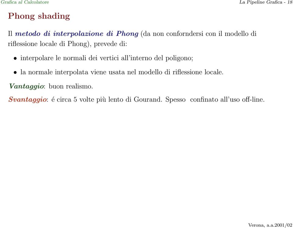 vertici all interno del poligono; la normale interpolata viene usata nel modello di riflessione locale.