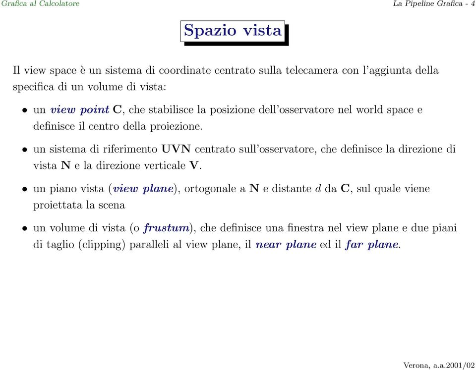 un sistema di riferimento UVN centrato sull osservatore, che definisce la direzione di vista N e la direzione verticale V.