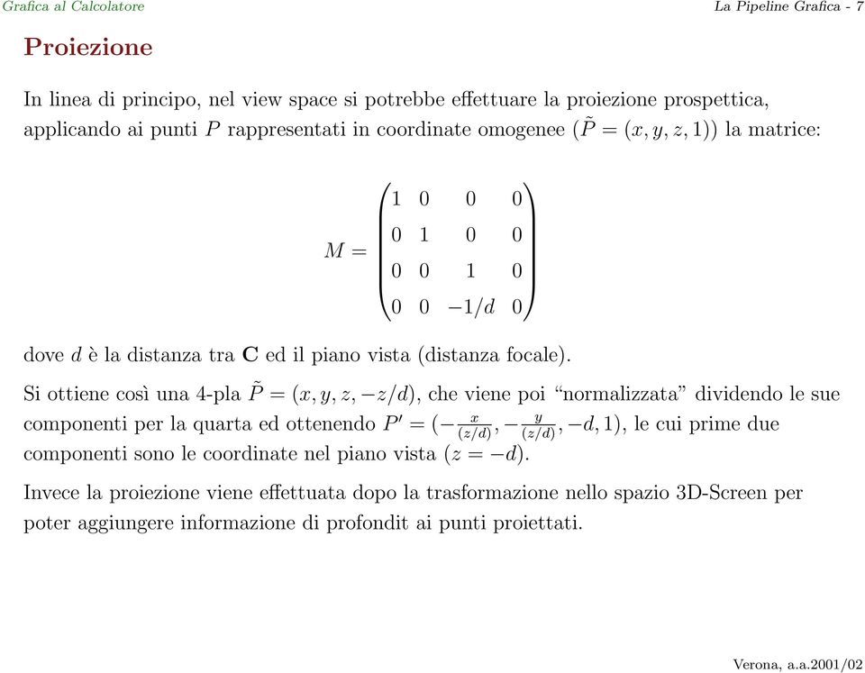 Si ottiene così una 4-pla P = (x, y, z, z/d), che viene poi normalizzata dividendo le sue componenti per la quarta ed ottenendo P = ( x, y, d, 1), le cui prime due (z/d) (z/d)