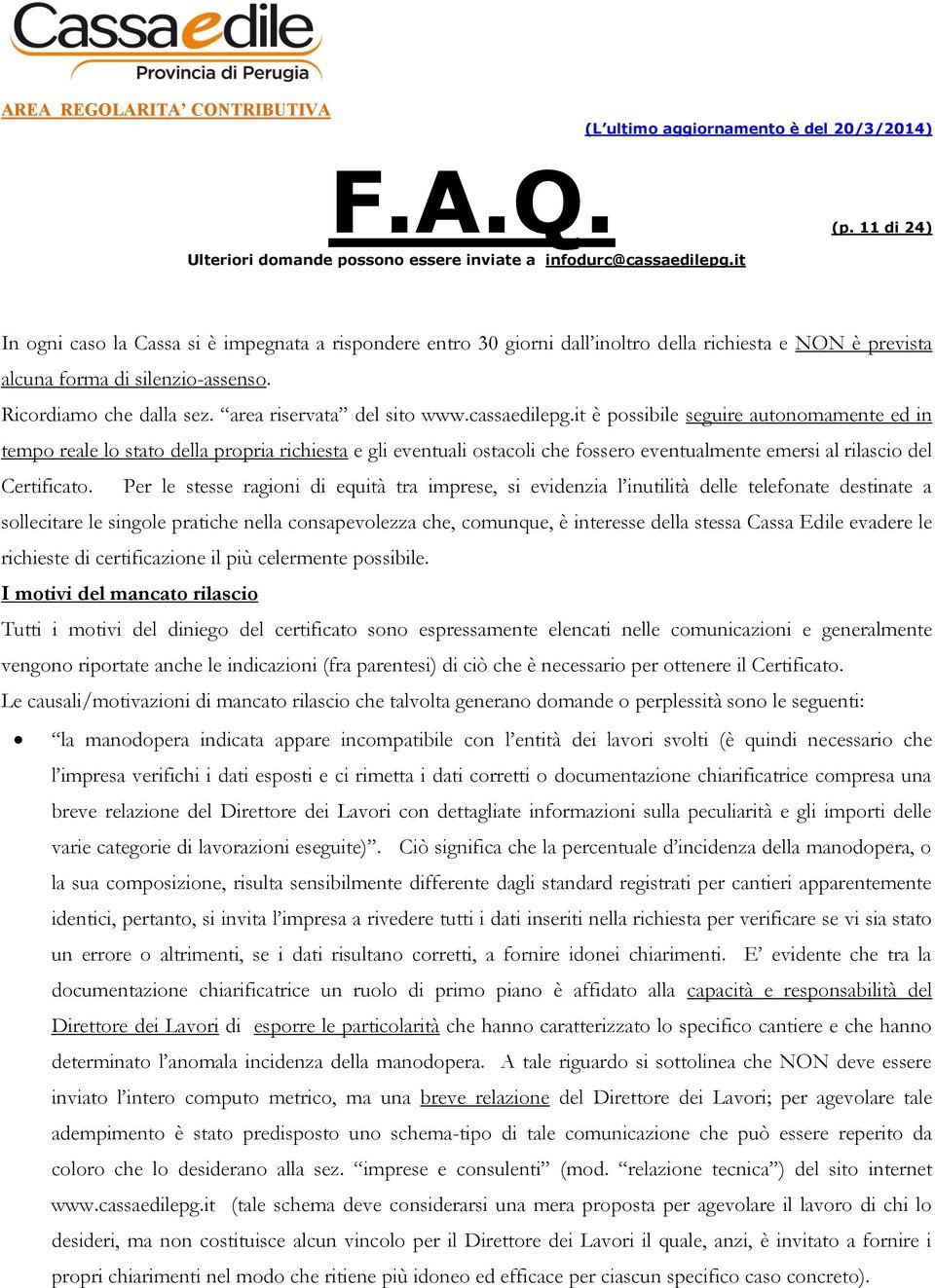 it è possibile seguire autonomamente ed in tempo reale lo stato della propria richiesta e gli eventuali ostacoli che fossero eventualmente emersi al rilascio del Certificato.