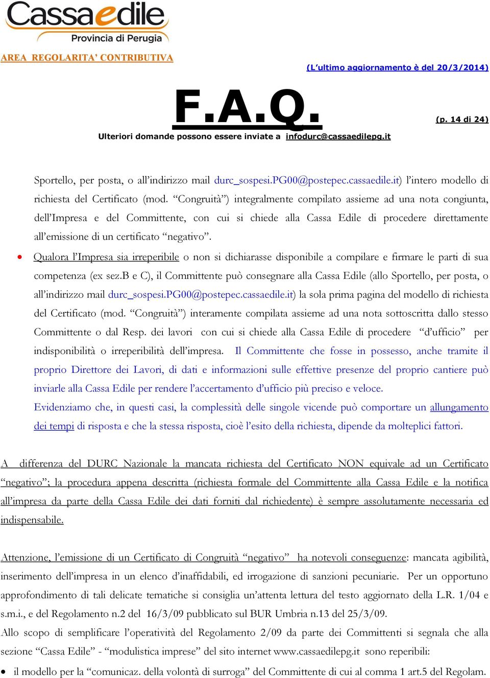 negativo. Qualora l Impresa sia irreperibile o non si dichiarasse disponibile a compilare e firmare le parti di sua competenza (ex sez.