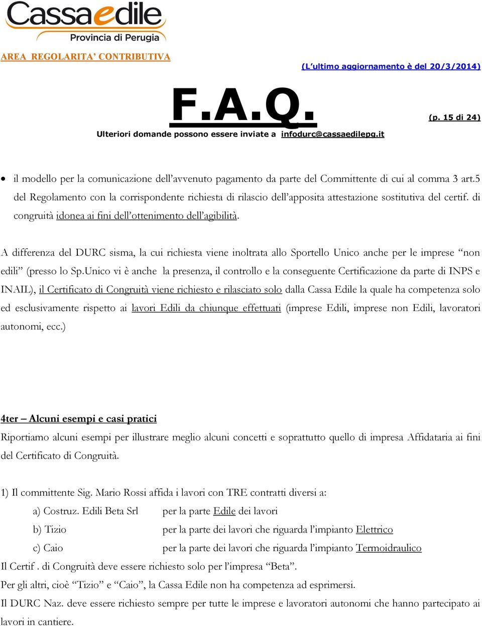 A differenza del DURC sisma, la cui richiesta viene inoltrata allo Sportello Unico anche per le imprese non edili (presso lo Sp.