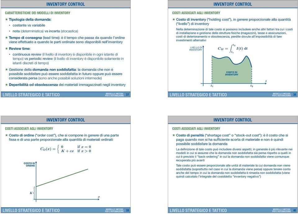 periodic review (il livello di inventory è disponibile solamente in istanti discreti di tempo) Gestione della domanda non soddisfatta: la domanda che non è possibile soddisfare può essere soddisfatta