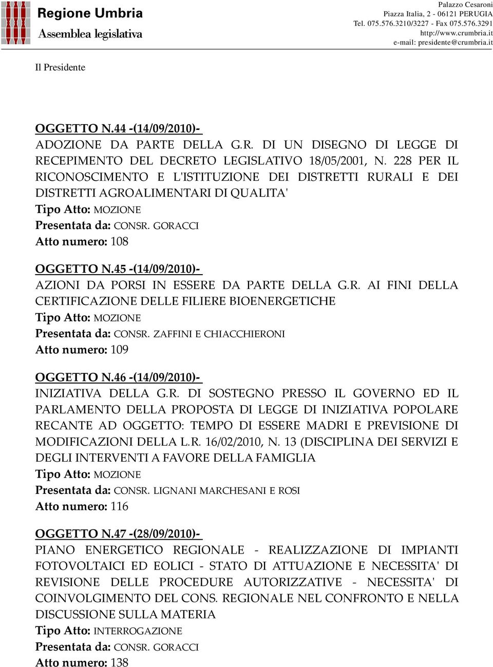 ZAFFINI E CHIACCHIERONI Atto numero: 109 OGGETTO N.46 -(14/09/2010)- INIZIATIVA DELLA G.R. DI SOSTEGNO PRESSO IL GOVERNO ED IL PARLAMENTO DELLA PROPOSTA DI LEGGE DI INIZIATIVA POPOLARE RECANTE AD OGGETTO: TEMPO DI ESSERE MADRI E PREVISIONE DI MODIFICAZIONI DELLA L.