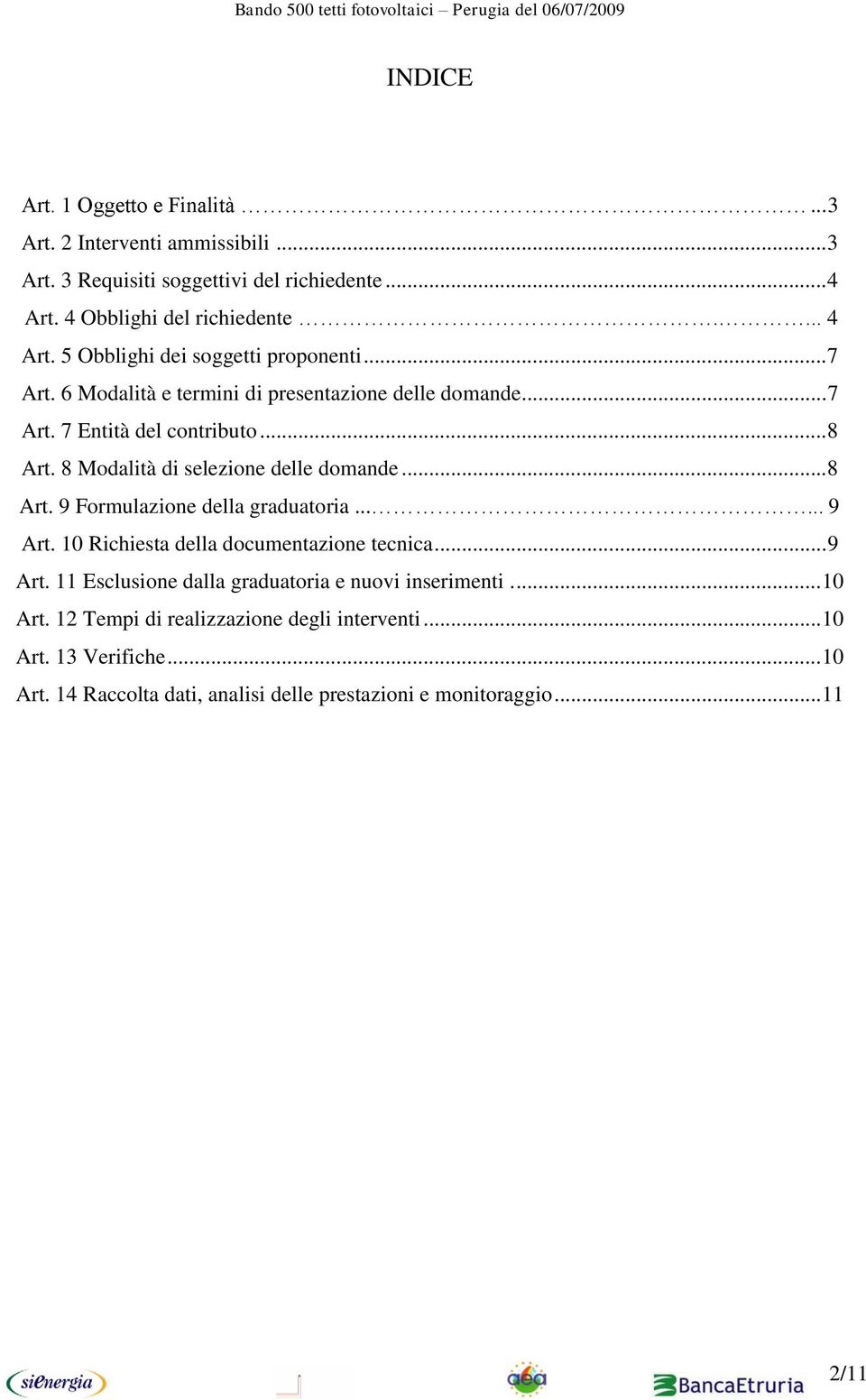 ..... 9 Art. 10 Richiesta della documentazione tecnica... 9 Art. 11 Esclusione dalla graduatoria e nuovi inserimenti... 10 Art.