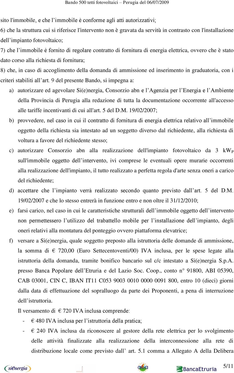 domanda di ammissione ed inserimento in graduatoria, con i criteri stabiliti all art.