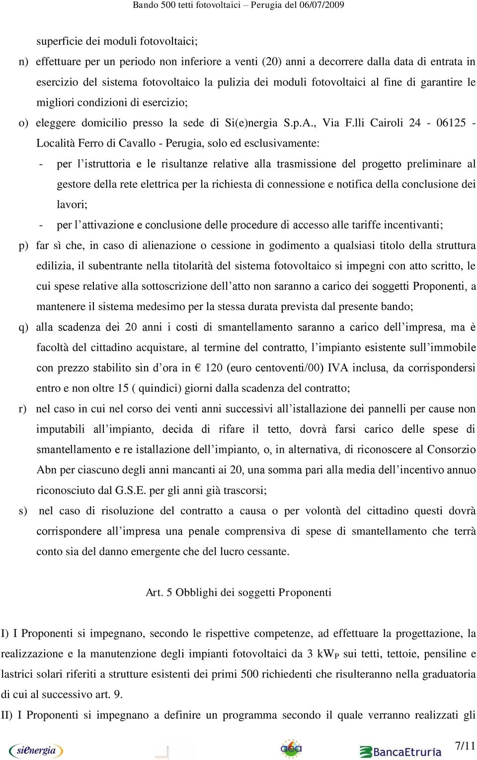 lli Cairoli 24-06125 - Località Ferro di Cavallo - Perugia, solo ed esclusivamente: - per l istruttoria e le risultanze relative alla trasmissione del progetto preliminare al gestore della rete