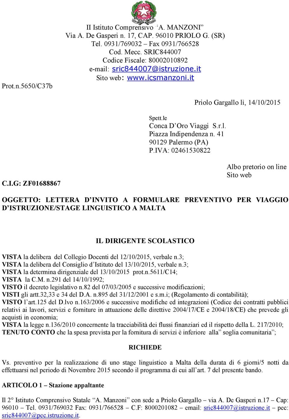 IVA: 02461530822 Priolo Gargallo lì, 14/10/2015 C.I.G: ZF01688867 Albo pretorio on line Sito web OGGETTO: LETTERA D INVITO A FORMULARE PREVENTIVO PER VIAGGIO D ISTRUZIONE/STAGE LINGUISTICO A MALTA IL